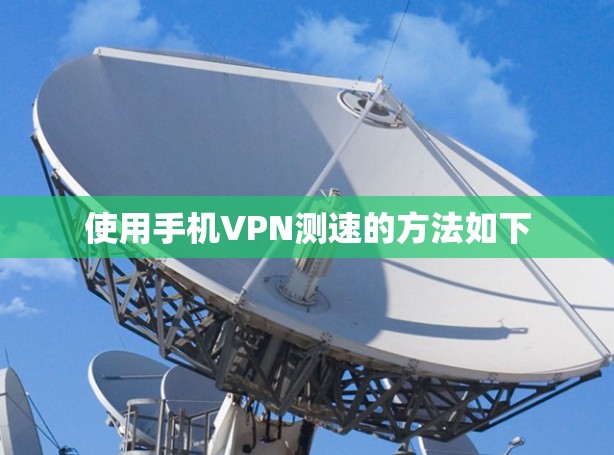 使用手机VPN测速的方法如下