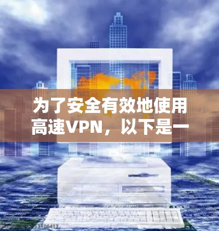 为了安全有效地使用高速VPN，以下是一步步的建议
