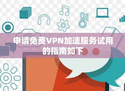 申请免费VPN加速服务试用的指南如下