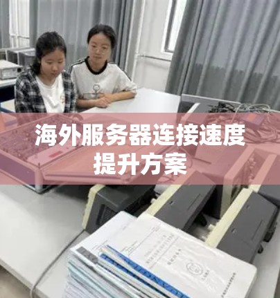 海外服务器连接速度提升方案