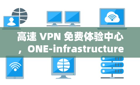 高速 VPN 免费体验中心,ONE-infrastructure的未来 高速 VPN 免费体验中心,ONE-infrastructure的未来