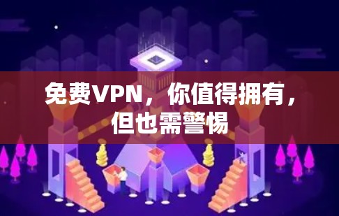 免费VPN，你值得拥有，但也需警惕
