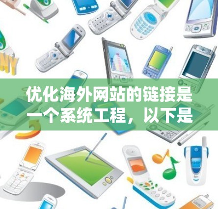 优化海外网站的链接是一个系统工程,以下是一步步的教程 优化海外网站的链接是一个系统工程,以下是一步步的教程
