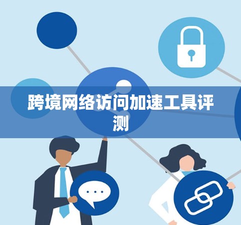 跨境网络访问加速工具评测