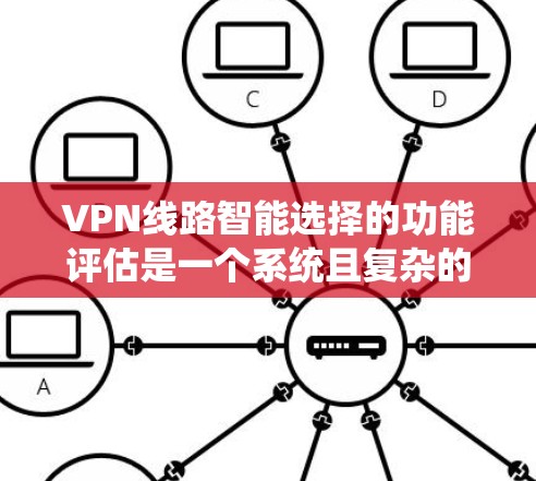VPN线路智能选择的功能评估是一个系统且复杂的过程,旨在通过全面的分析来确保网络的安全、高效和稳定。以下是对该评估框架的总结,涵盖功能、性能、安全、兼容性、成本效益、用户反馈、评估方法和结果等方面 VPN线路智能选择的功能评估是一个系统且复杂的过程,旨在通过全面的分析来确保网络的安全、高效和稳定。以下是对该评估框架的总结,涵盖功能、性能、安全、兼容性、成本效益、用户反馈、评估方法和结果等方面