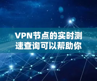 VPN节点的实时测速查询可以帮助你了解网络连接的稳定性、带宽和速度。以下是一些常用的方法和工具,可以帮助你实时查看 VPN 节点的测速情况 VPN节点的实时测速查询可以帮助你了解网络连接的稳定性、带宽和速度。以下是一些常用的方法和工具,可以帮助你实时查看 VPN 节点的测速情况
