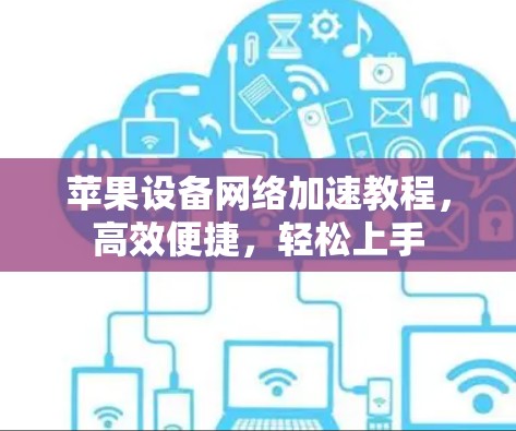 苹果设备<strong>网络加速</strong>教程，高效便捷，轻松上手