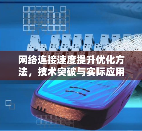 网络连接速度提升优化方法,技术突破与实际应用 网络连接速度提升优化方法,技术突破与实际应用
