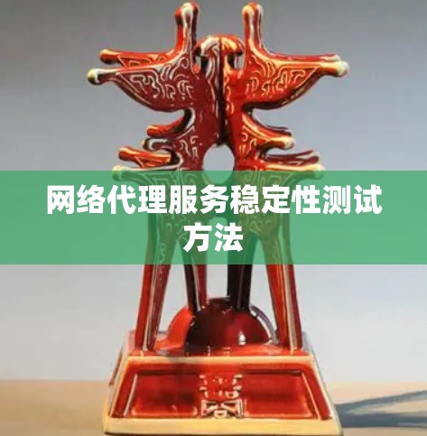 网络代理服务稳定性测试方法 网络代理服务稳定性测试方法