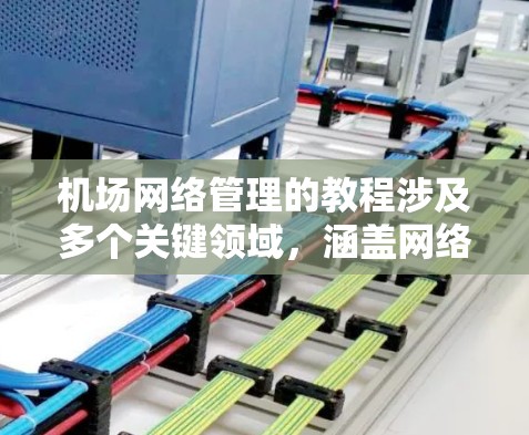 机场网络管理的教程涉及多个关键领域,涵盖网络计算、人工智能、数据安全、设备管理等多个方面。以下是对这些内容的分步总结和应用建议 机场网络管理的教程涉及多个关键领域,涵盖网络计算、人工智能、数据安全、设备管理等多个方面。以下是对这些内容的分步总结和应用建议