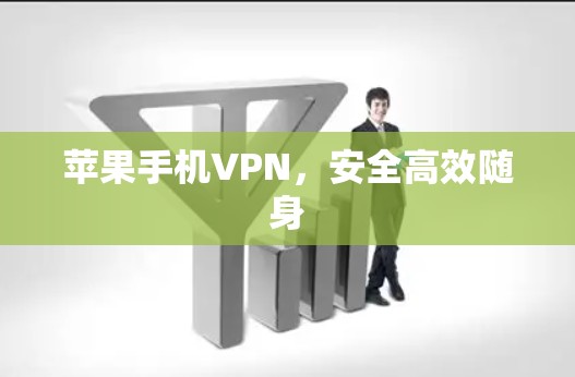 苹果手机VPN,安全高效随身 苹果手机VPN,安全高效随身