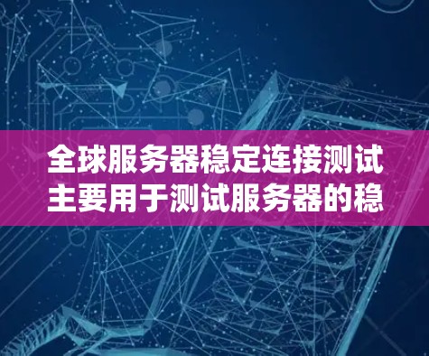 全球服务器稳定连接测试主要用于测试服务器的稳定性、连接性以及网络性能。通过这种方式,可以确保服务器能够可靠地与外部网络或设备通信,提高整体系统的稳定性和可靠性 全球服务器稳定连接测试主要用于测试服务器的稳定性、连接性以及网络性能。通过这种方式,可以确保服务器能够可靠地与外部网络或设备通信,提高整体系统的稳定性和可靠性
