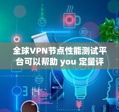 全球VPN节点性能测试平台可以帮助 you 定量评估 VPN 设备的硬件性能、软件兼容性和网络环境。以下是一些常用的测试平台和方法,帮助你进行性能测试 全球VPN节点性能测试平台可以帮助 you 定量评估 VPN 设备的硬件性能、软件兼容性和网络环境。以下是一些常用的测试平台和方法,帮助你进行性能测试