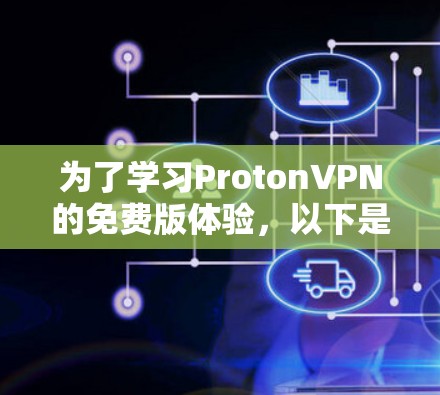 为了学习ProtonVPN的免费版体验,以下是一个详细的步骤指南 为了学习ProtonVPN的免费版体验,以下是一个详细的步骤指南