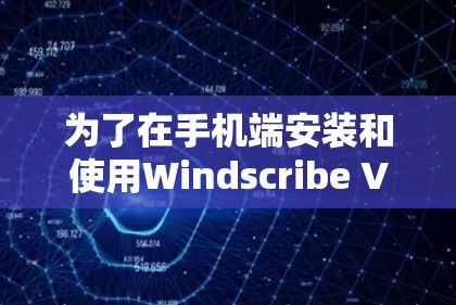 为了在手机端安装和使用Windscribe VPN,按照以下步骤操作 为了在手机端安装和使用Windscribe VPN,按照以下步骤操作