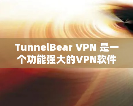 TunnelBear VPN 是一个功能强大的VPN软件,适合新手使用。以下是使用 TunnelBear VPN 的简单教程 TunnelBear VPN 是一个功能强大的VPN软件,适合新手使用。以下是使用 TunnelBear VPN 的简单教程