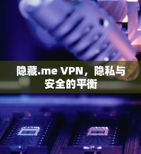 隐藏.me VPN,隐私与安全的平衡 隐藏.me VPN,隐私与安全的平衡
