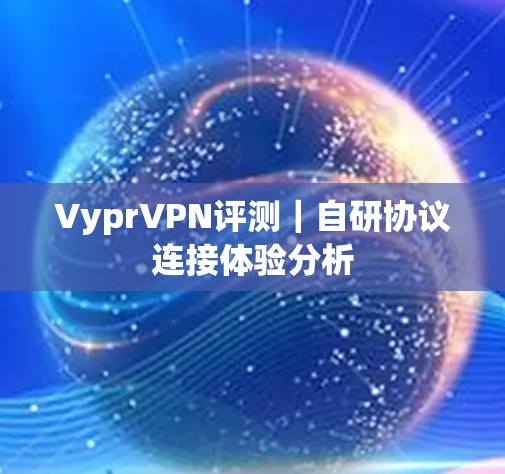 VyprVPN评测|自研协议连接体验分析