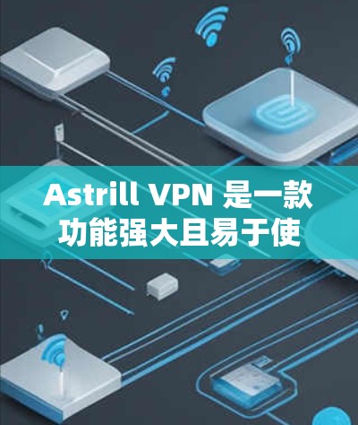 Astrill VPN 是一款功能强大且易于使用的VPN服务,专为海外用户设计,旨在提供安全、可靠和灵活的访问体验。以下是对 Astrill VPN 的海外访问体验的全面评价 Astrill VPN 是一款功能强大且易于使用的VPN服务,专为海外用户设计,旨在提供安全、可靠和灵活的访问体验。以下是对 Astrill VPN 的海外访问体验的全面评价