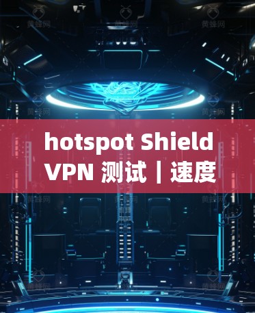 hotspot Shield VPN 测试｜速度分析