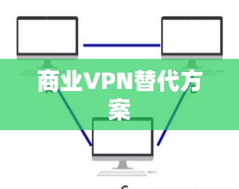 商业VPN替代方案 商业VPN替代方案