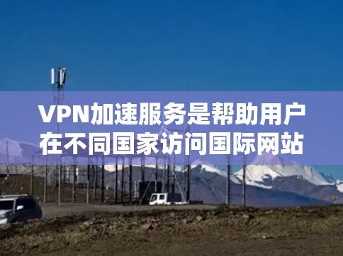 VPN加速服务是帮助用户在不同国家访问国际网站的工具,通过加速网络,提升速度和稳定性。海外用户可能对这些服务在安全性和速度上的表现有更高的要求,因此以下是对 VPN 加速服务海外访问体验的评测 VPN加速服务是帮助用户在不同国家访问国际网站的工具,通过加速网络,提升速度和稳定性。海外用户可能对这些服务在安全性和速度上的表现有更高的要求,因此以下是对 VPN 加速服务海外访问体验的评测