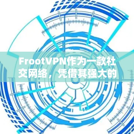 FrootVPN作为一款社交网络，凭借其强大的功能和用户友好的界面，正在逐渐成为社交用户的首选。以下是对FrootVPN使用体验和功能的详细分析