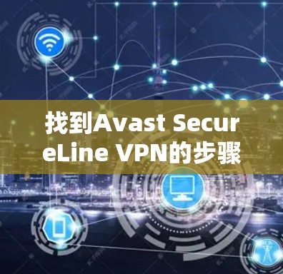 找到Avast SecureLine VPN的步骤如下 找到Avast SecureLine VPN的步骤如下