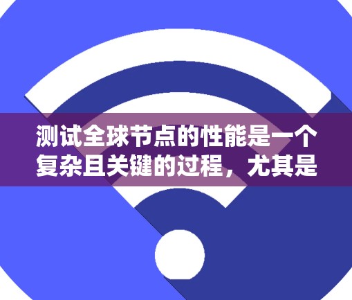 测试全球节点的性能是一个复杂且关键的过程,尤其是使用VPN服务器模拟真实网络环境。以下是一个结构化的步骤指南,帮助您系统地进行测试 测试全球节点的性能是一个复杂且关键的过程,尤其是使用VPN服务器模拟真实网络环境。以下是一个结构化的步骤指南,帮助您系统地进行测试