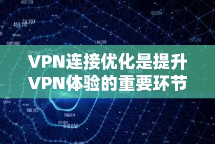VPN连接优化是提升VPN体验的重要环节。以下是连接优化的技巧,帮助你更好地管理和使用VPN连接 VPN连接优化是提升VPN体验的重要环节。以下是连接优化的技巧,帮助你更好地管理和使用VPN连接