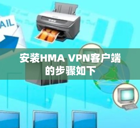 安装HMA <strong>VPN客户端</strong>的步骤如下