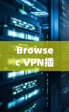 Browsec VPN插件下载|Chrome Firefox教程 Browsec VPN插件下载|Chrome Firefox教程