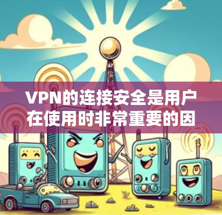 VPN的连接安全是用户在使用时非常重要的因素，因为连接的安全直接关系到用户的体验和安全。以下是关于VPN隐私软件的安全连接服务的评测