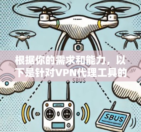 根据你的需求和能力，以下是针对VPN代理工具的综合推荐