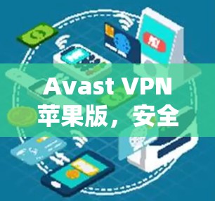 Avast VPN苹果版,安全连接,轻松保护 Avast VPN苹果版,安全连接,轻松保护