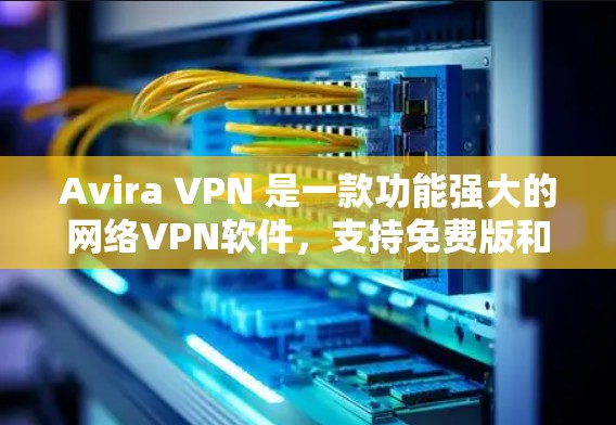 Avira VPN 是一款功能强大的网络VPN软件,支持免费版和专业版。以下是 Avira VPN 免费版的套餐功能介绍 Avira VPN 是一款功能强大的网络VPN软件,支持免费版和专业版。以下是 Avira VPN 免费版的套餐功能介绍