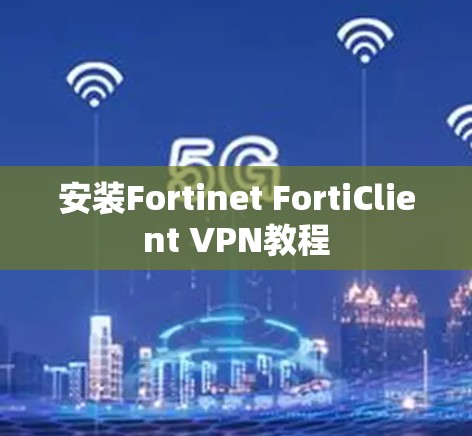 安装Fortinet FortiClient VPN教程 安装Fortinet FortiClient VPN教程