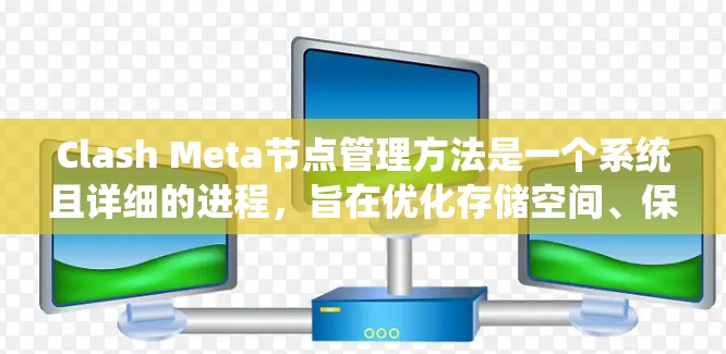 Clash Meta节点管理方法是一个系统且详细的进程,旨在优化存储空间、保护文档安全,并提高效率。以下是一个系统化的方法指南 Clash Meta节点管理方法是一个系统且详细的进程,旨在优化存储空间、保护文档安全,并提高效率。以下是一个系统化的方法指南
