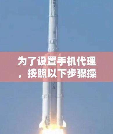 为了设置手机代理,按照以下步骤操作 为了设置手机代理,按照以下步骤操作