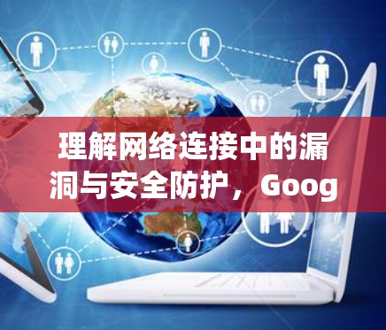理解网络连接中的漏洞与安全防护,Google Cloud VPN Gateway的深度解析 理解网络连接中的漏洞与安全防护,Google Cloud VPN Gateway的深度解析
