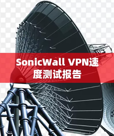 SonicWall VPN速度测试报告 SonicWall VPN速度测试报告