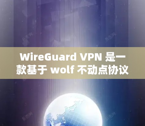 WireGuard VPN 是一款基于 wolf 不动点协议的高速<strong>VPN软件</strong>，旨在为用户提供快速、稳定的网络连接体验。以下是对 WireGuard VPN 在高速连接体验方面的评测