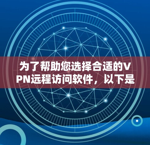 为了帮助您选择合适的VPN远程访问软件,以下是详细的分析和推荐 为了帮助您选择合适的VPN远程访问软件,以下是详细的分析和推荐