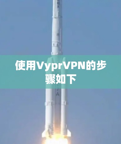 使用VyprVPN的步骤如下 使用VyprVPN的步骤如下