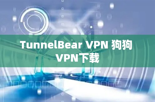 TunnelBear VPN 狗狗 VPN下载 TunnelBear VPN 狗狗 VPN下载