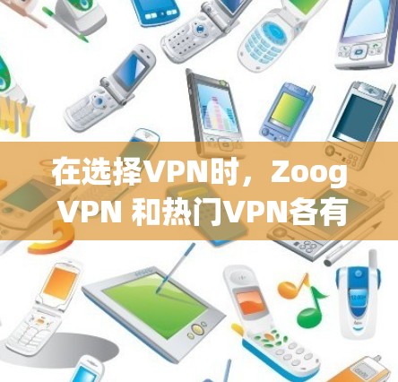 在选择VPN时,Zoog VPN 和热门VPN各有优缺点,适合不同的用户需求。以下是对这两种VPN的系统总结,帮助你做出选择 在选择VPN时,Zoog VPN 和热门VPN各有优缺点,适合不同的用户需求。以下是对这两种VPN的系统总结,帮助你做出选择