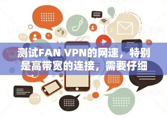 测试FAN VPN的网速，特别是高带宽的连接，需要仔细规划和执行。以下是一个清晰的步骤指南