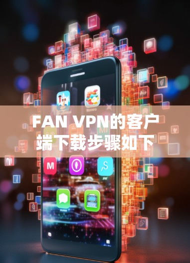 FAN VPN的客户端下载步骤如下