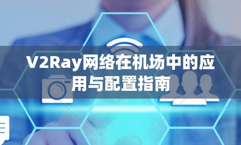 V2Ray网络在机场中的应用与配置指南 V2Ray网络在机场中的应用与配置指南