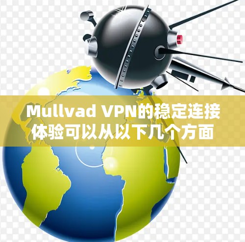 Mullvad VPN的稳定连接体验可以从以下几个方面进行评估
